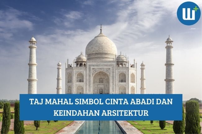 Taj Mahal Simbol Cinta Abadi dan Keindahan Arsitektur, Simak Yuk!